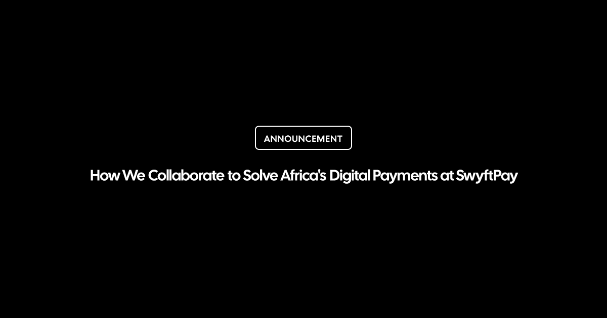 How We Collaborate to Solve Africa's Digital Payments at SwyftPay