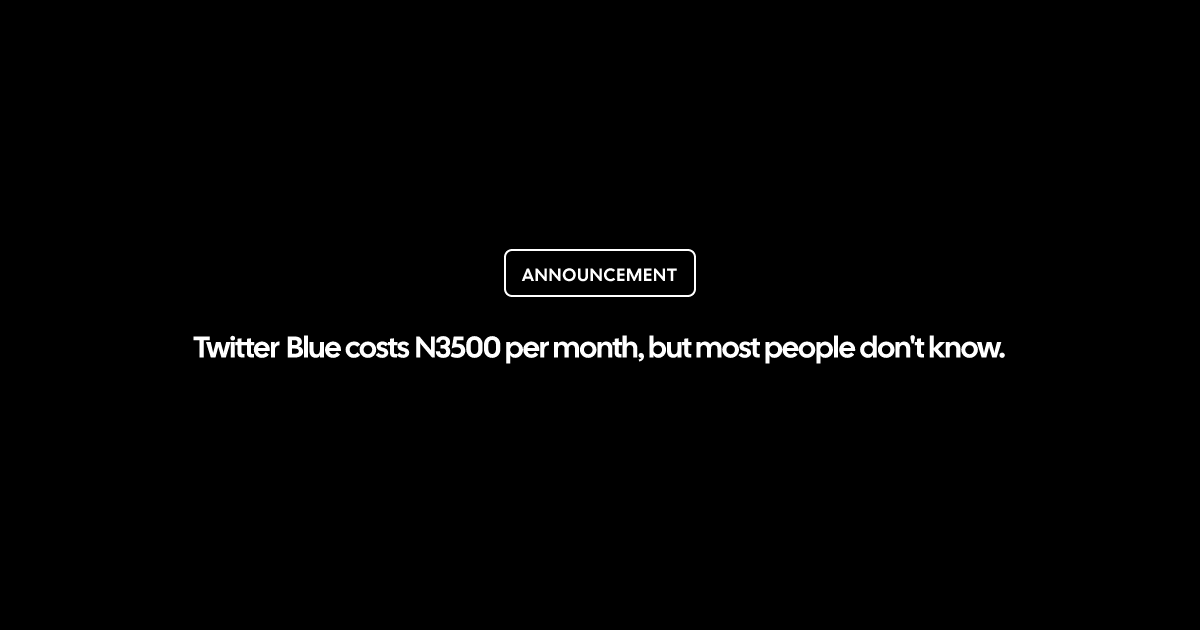 Twitter Blue costs ₦3500 per month, but most people don't know.