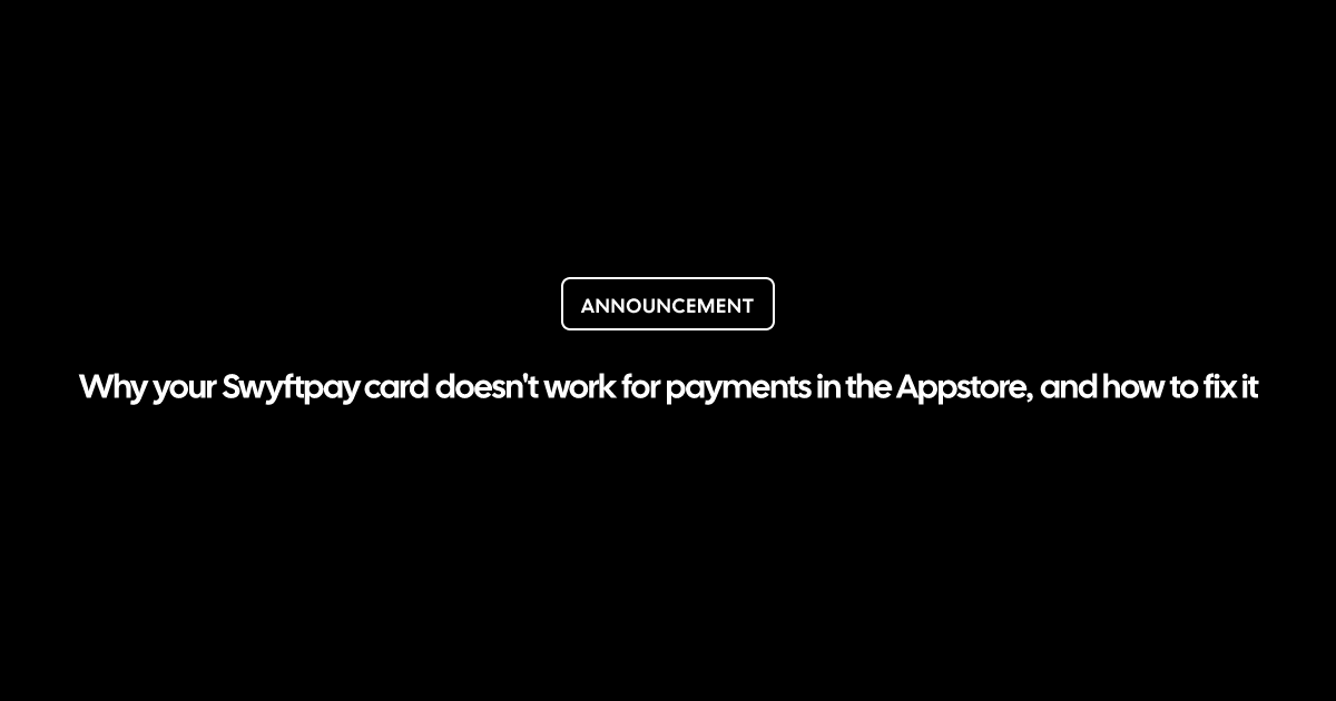 Why your Swyftpay card doesn't work for payments in the Appstore, and how to fix it.